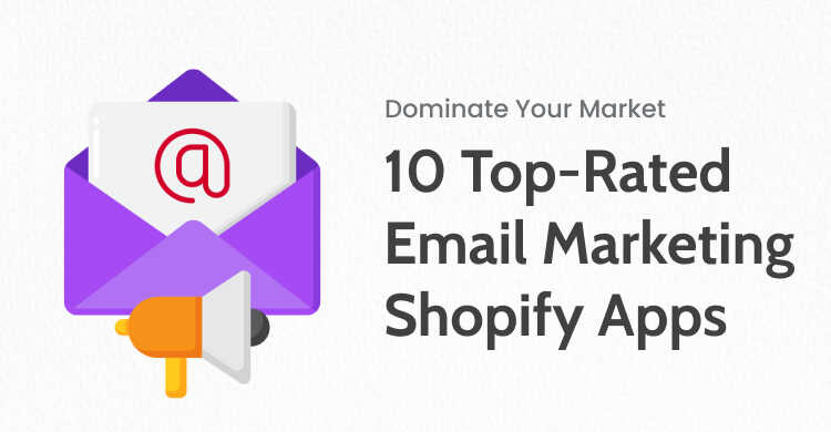 Dominate Your Market: 10 Top-Rated Email Marketing Shopify Apps